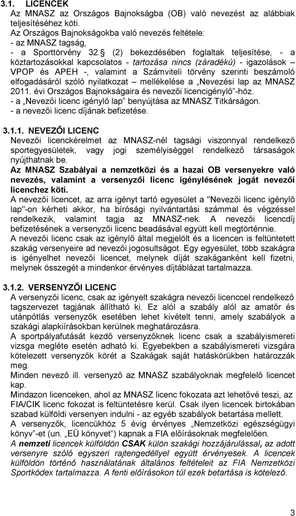 nyilatkozat mellékelése a Nevezési lap az MNASZ 2011. évi Országos Bajnokságaira és nevezői licencigénylő -höz. - a Nevezői licenc igénylő lap benyújtása az MNASZ Titkárságon.