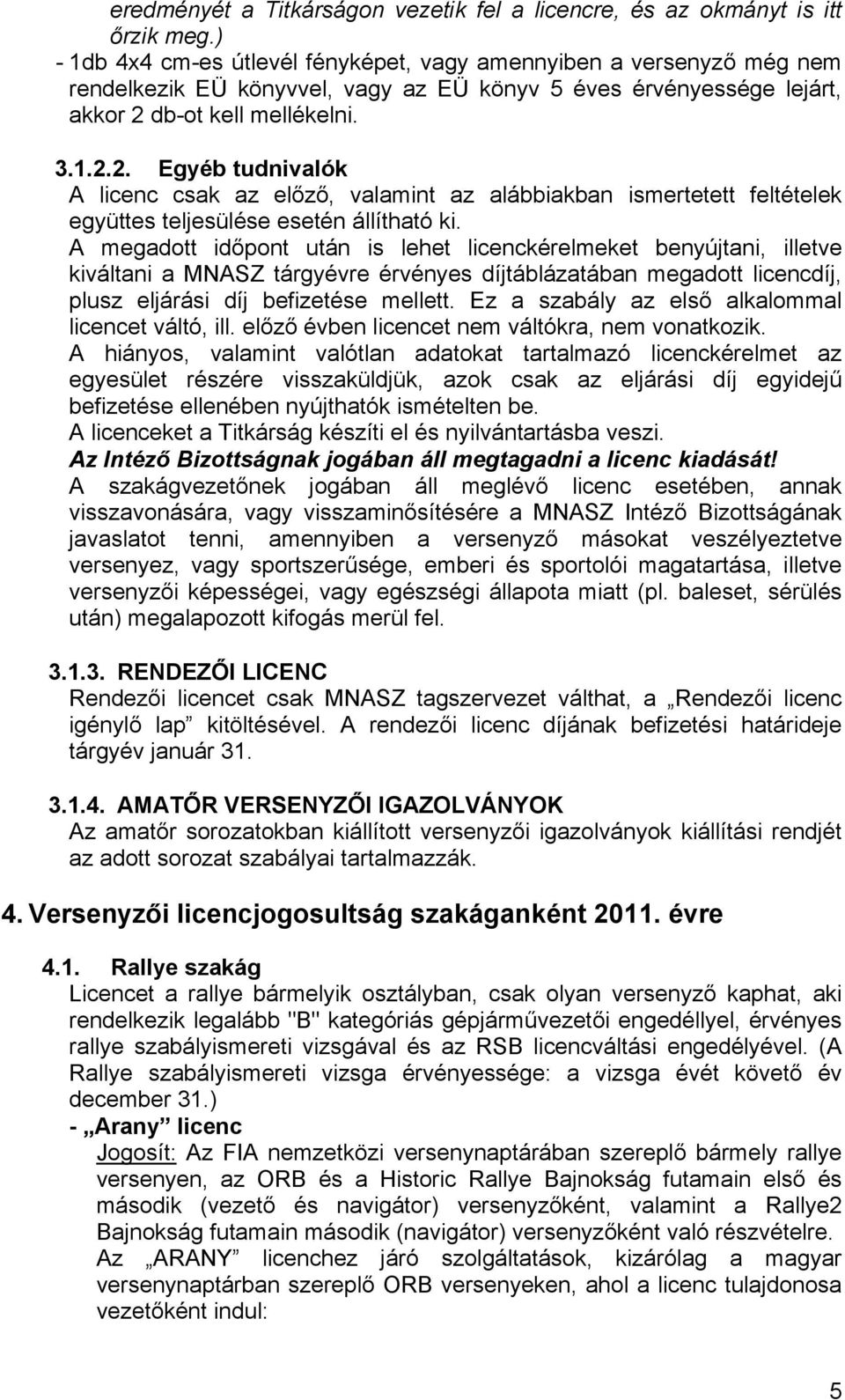 db-ot kell mellékelni. 3.1.2.2. Egyéb tudnivalók A licenc csak az előző, valamint az alábbiakban ismertetett feltételek együttes teljesülése esetén állítható ki.