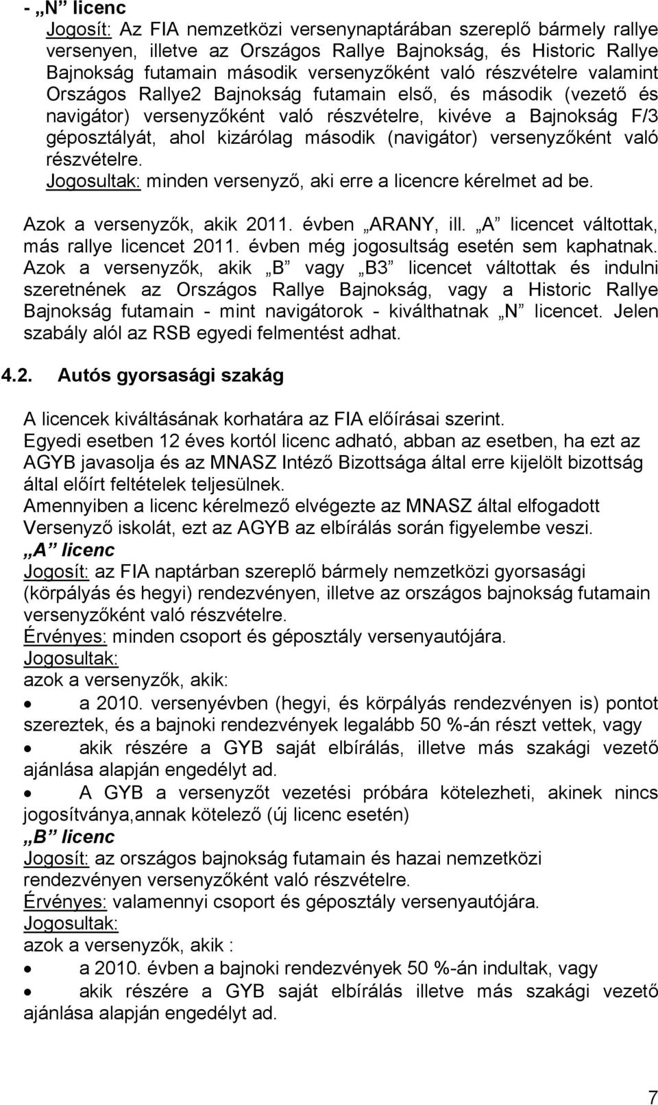 versenyzőként való részvételre. Jogosultak: minden versenyző, aki erre a licencre kérelmet ad be. Azok a versenyzők, akik 2011. évben ARANY, ill. A licencet váltottak, más rallye licencet 2011.