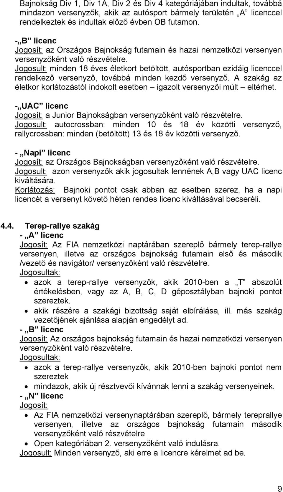 Jogosult: minden 18 éves életkort betöltött, autósportban ezidáig licenccel rendelkező versenyző, továbbá minden kezdő versenyző.