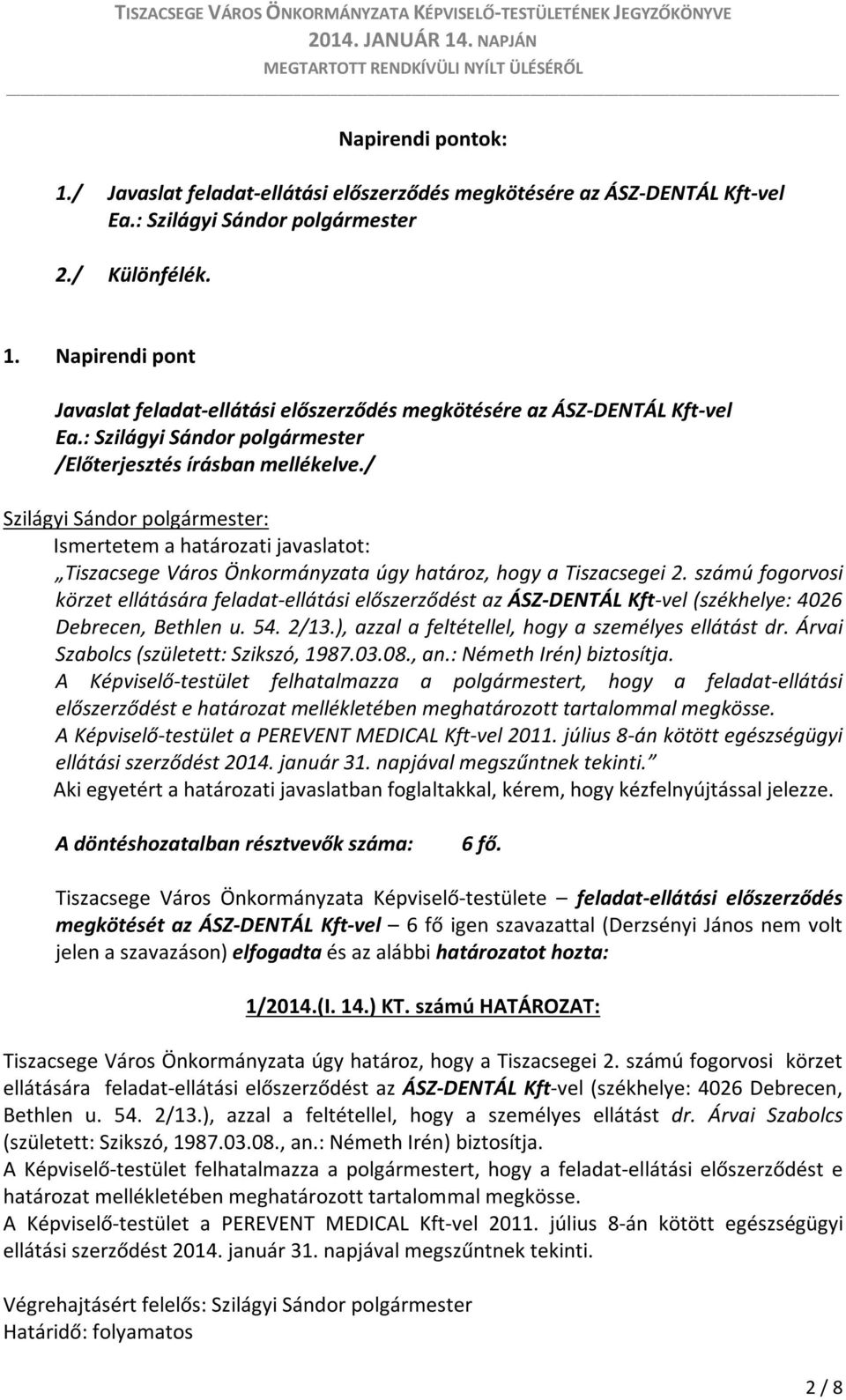 számú fogorvosi körzet ellátására feladat-ellátási előszerződést az ÁSZ-DENTÁL Kft-vel (székhelye: 4026 Debrecen, Bethlen u. 54. 2/13.), azzal a feltétellel, hogy a személyes ellátást dr.