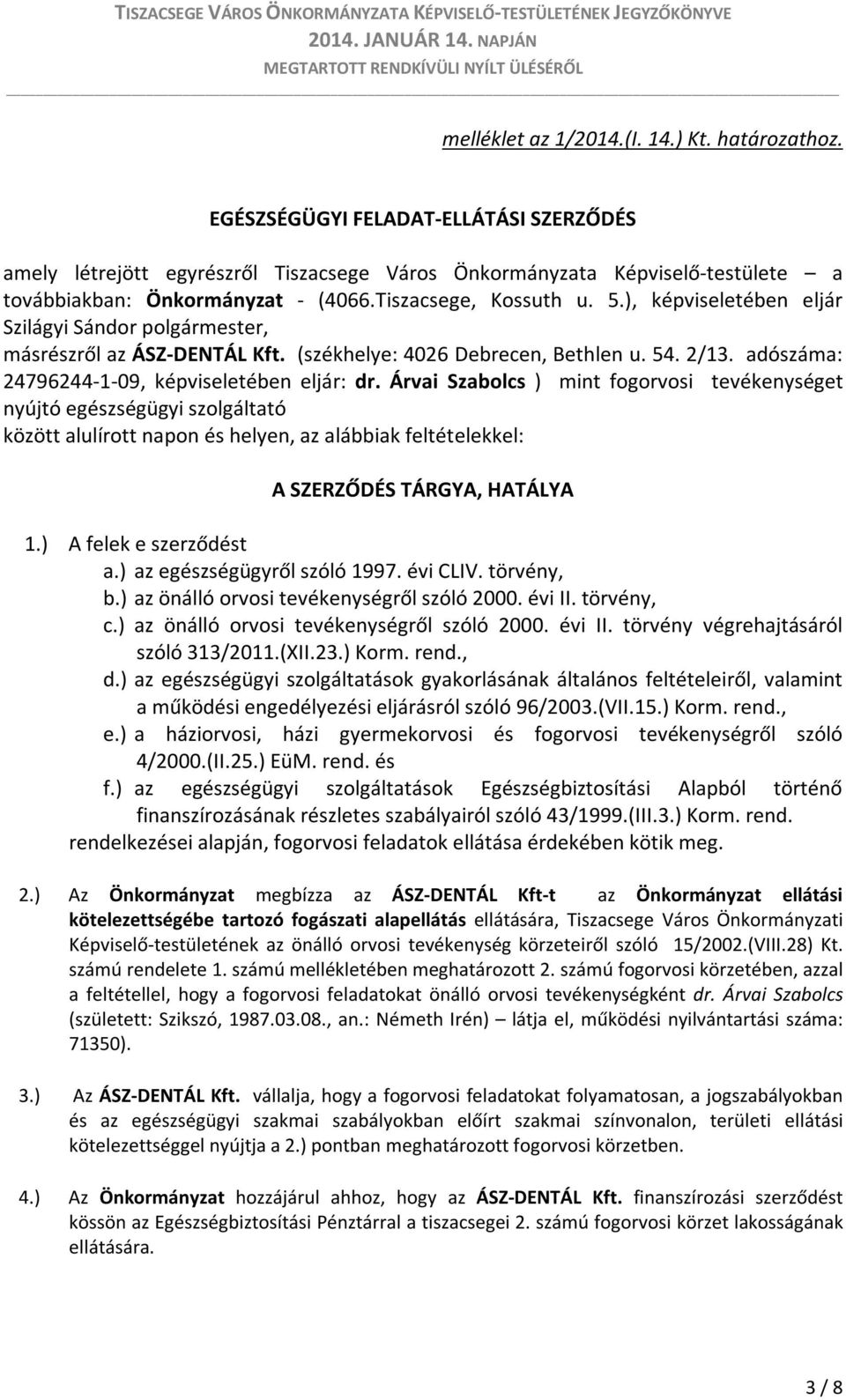 ), képviseletében eljár Szilágyi Sándor polgármester, másrészről az ÁSZ-DENTÁL Kft. (székhelye: 4026 Debrecen, Bethlen u. 54. 2/13. adószáma: 24796244-1-09, képviseletében eljár: dr.