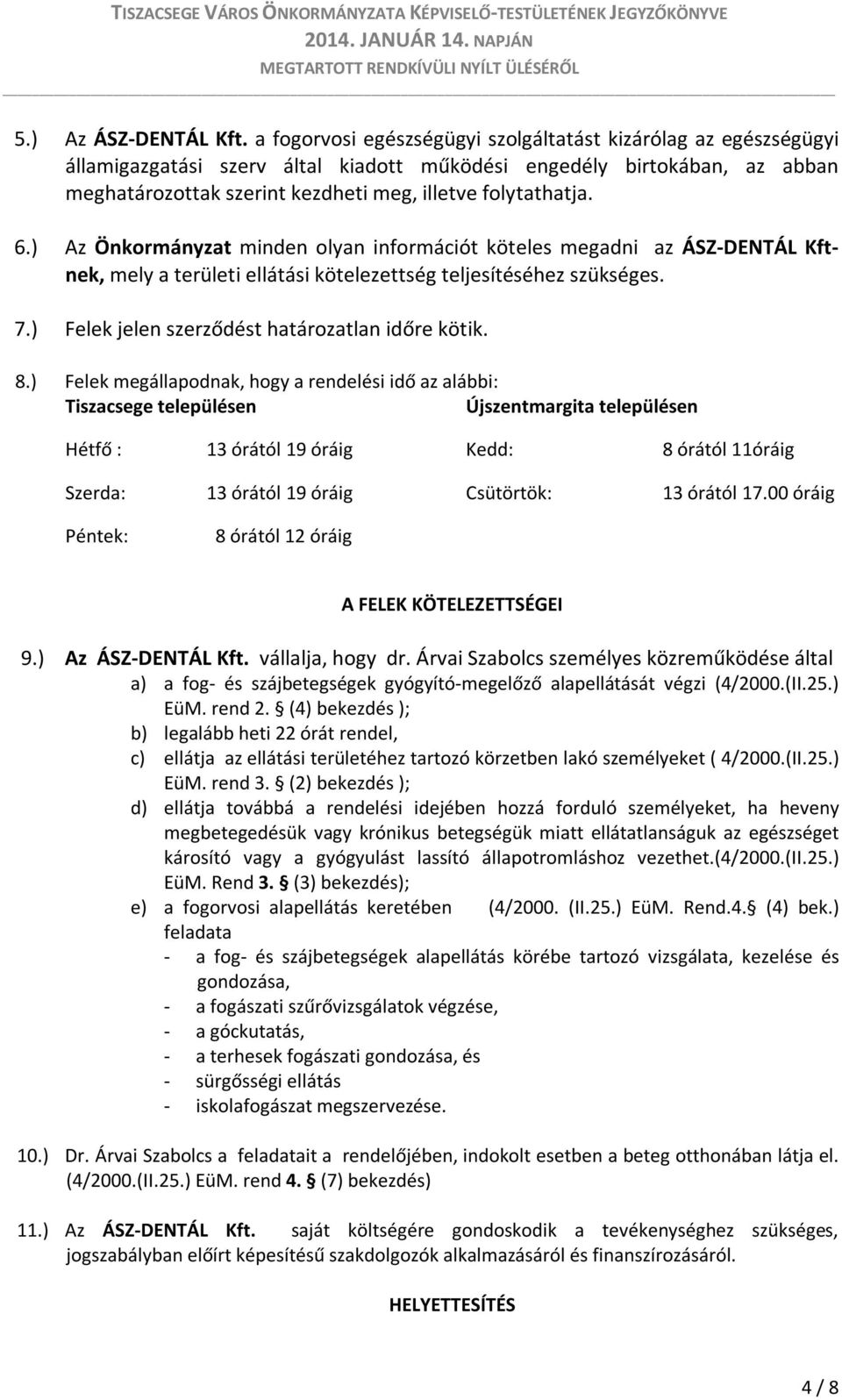 6.) Az Önkormányzat minden olyan információt köteles megadni az ÁSZ-DENTÁL Kftnek, mely a területi ellátási kötelezettség teljesítéséhez szükséges. 7.) Felek jelen szerződést határozatlan időre kötik.