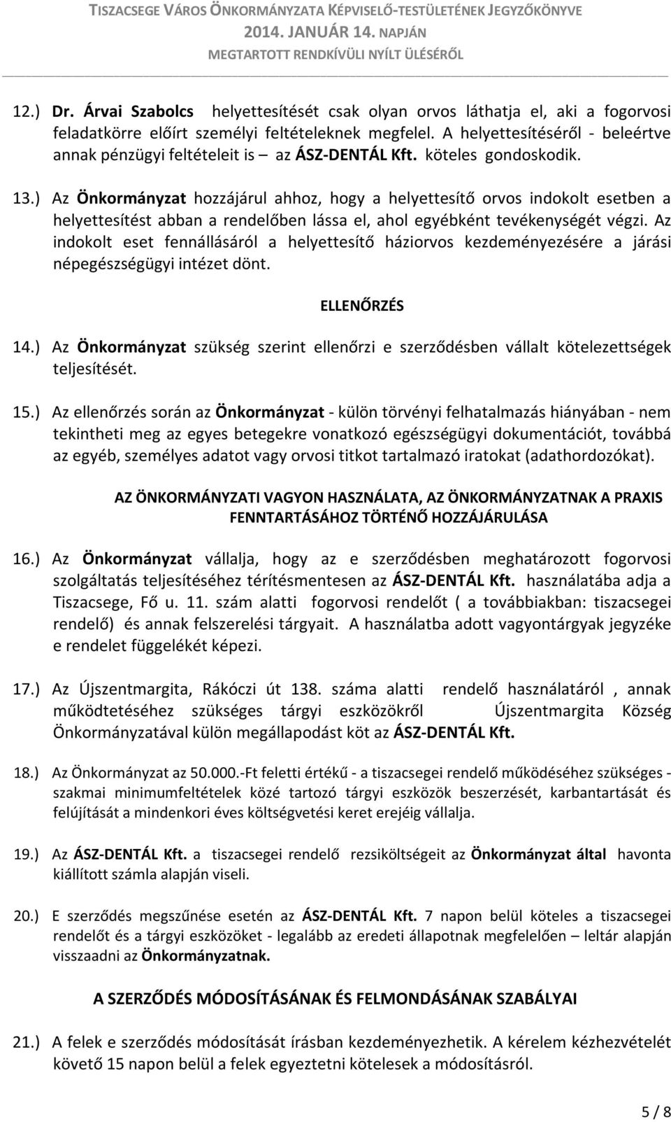 ) Az Önkormányzat hozzájárul ahhoz, hogy a helyettesítő orvos indokolt esetben a helyettesítést abban a rendelőben lássa el, ahol egyébként tevékenységét végzi.