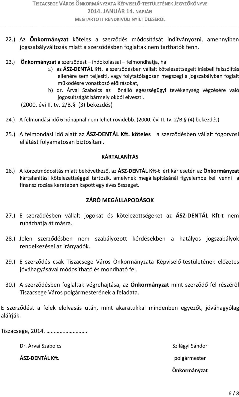 a szerződésben vállalt kötelezettségeit írásbeli felszólítás ellenére sem teljesíti, vagy folytatólagosan megszegi a jogszabályban foglalt működésre vonatkozó előírásokat, b) dr.