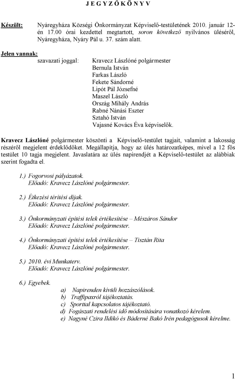 Jelen vannak: szavazati joggal: Kravecz Lászlóné polgármester Bernula István Farkas László Fekete Sándorné Lipót Pál Józsefné Maszel László Ország Mihály András Rabné Nánási Eszter Sztahó István