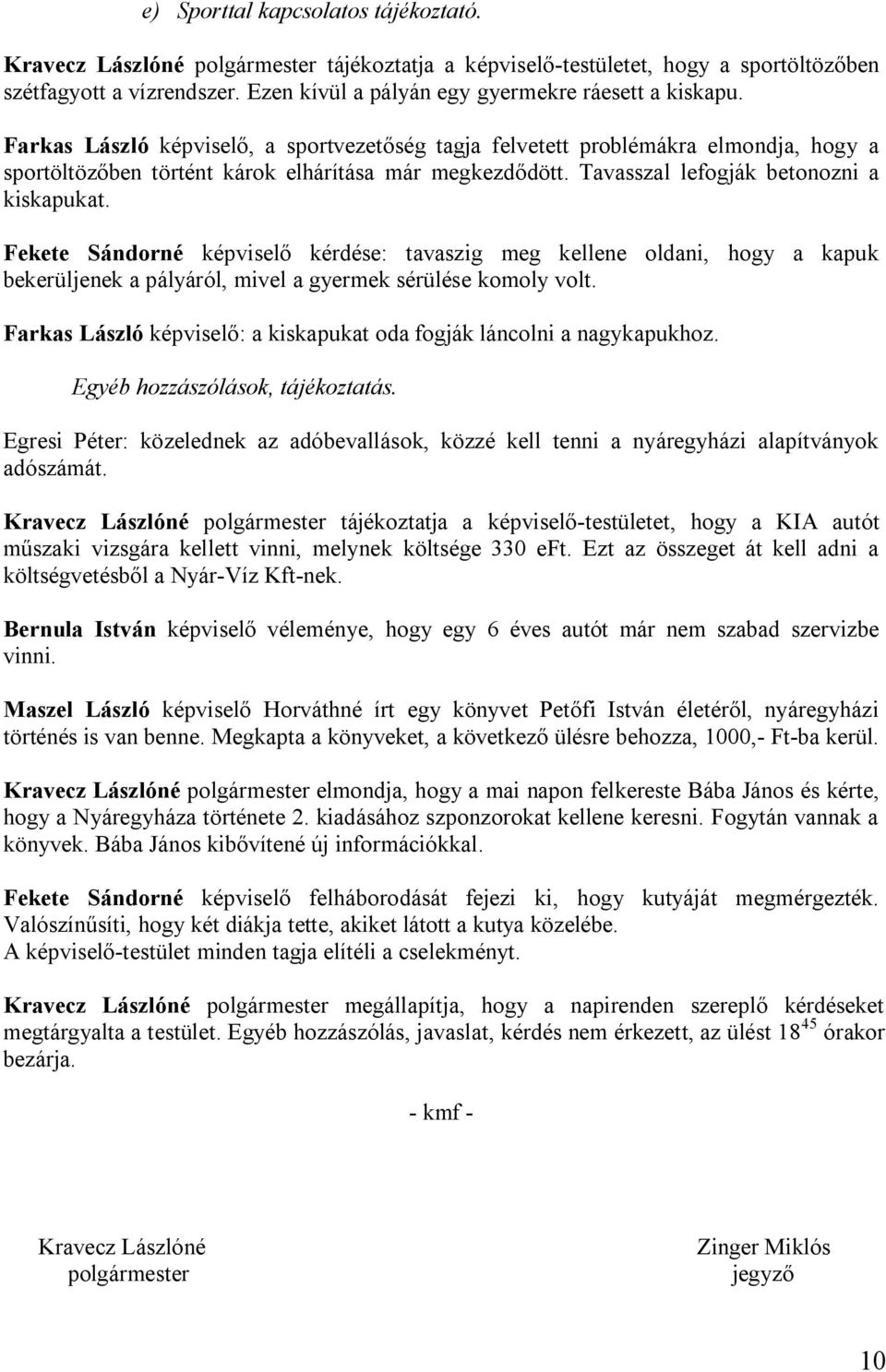 Tavasszal lefogják betonozni a kiskapukat. Fekete Sándorné képviselő kérdése: tavaszig meg kellene oldani, hogy a kapuk bekerüljenek a pályáról, mivel a gyermek sérülése komoly volt.