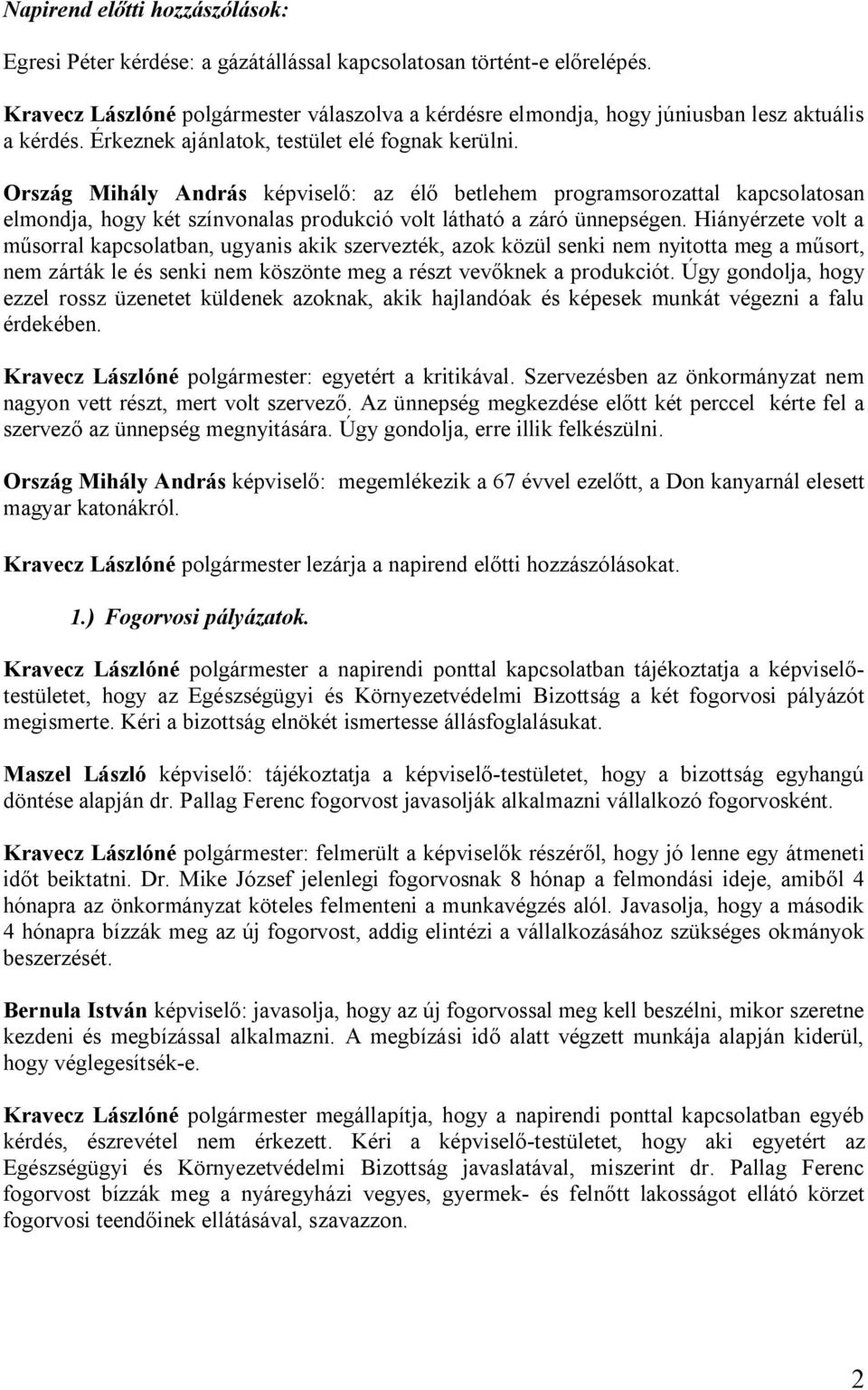 Ország Mihály András képviselő: az élő betlehem programsorozattal kapcsolatosan elmondja, hogy két színvonalas produkció volt látható a záró ünnepségen.