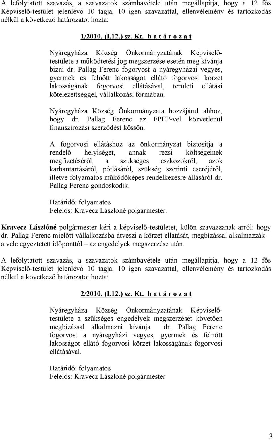 Nyáregyháza Község Önkormányzata hozzájárul ahhoz, hogy dr. Pallag Ferenc az FPEP-vel közvetlenül finanszírozási szerződést kössön.