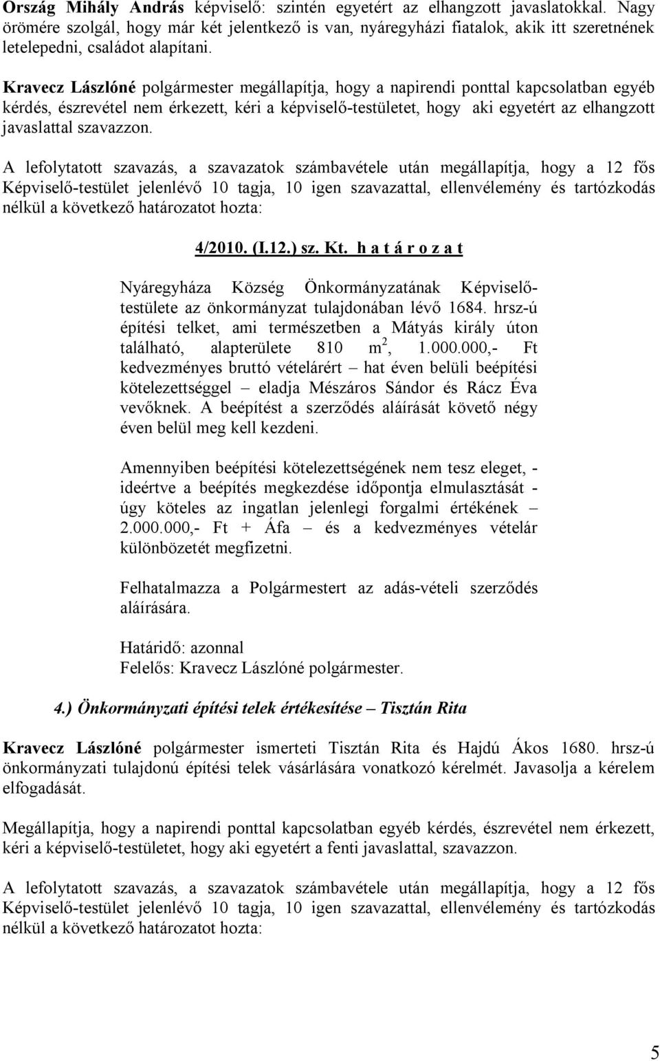 Kravecz Lászlóné polgármester megállapítja, hogy a napirendi ponttal kapcsolatban egyéb kérdés, észrevétel nem érkezett, kéri a képviselő-testületet, hogy aki egyetért az elhangzott javaslattal