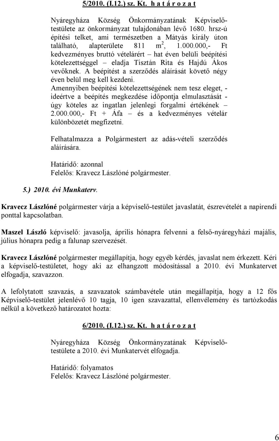 A beépítést a szerződés aláírását követő négy éven belül meg kell kezdeni.