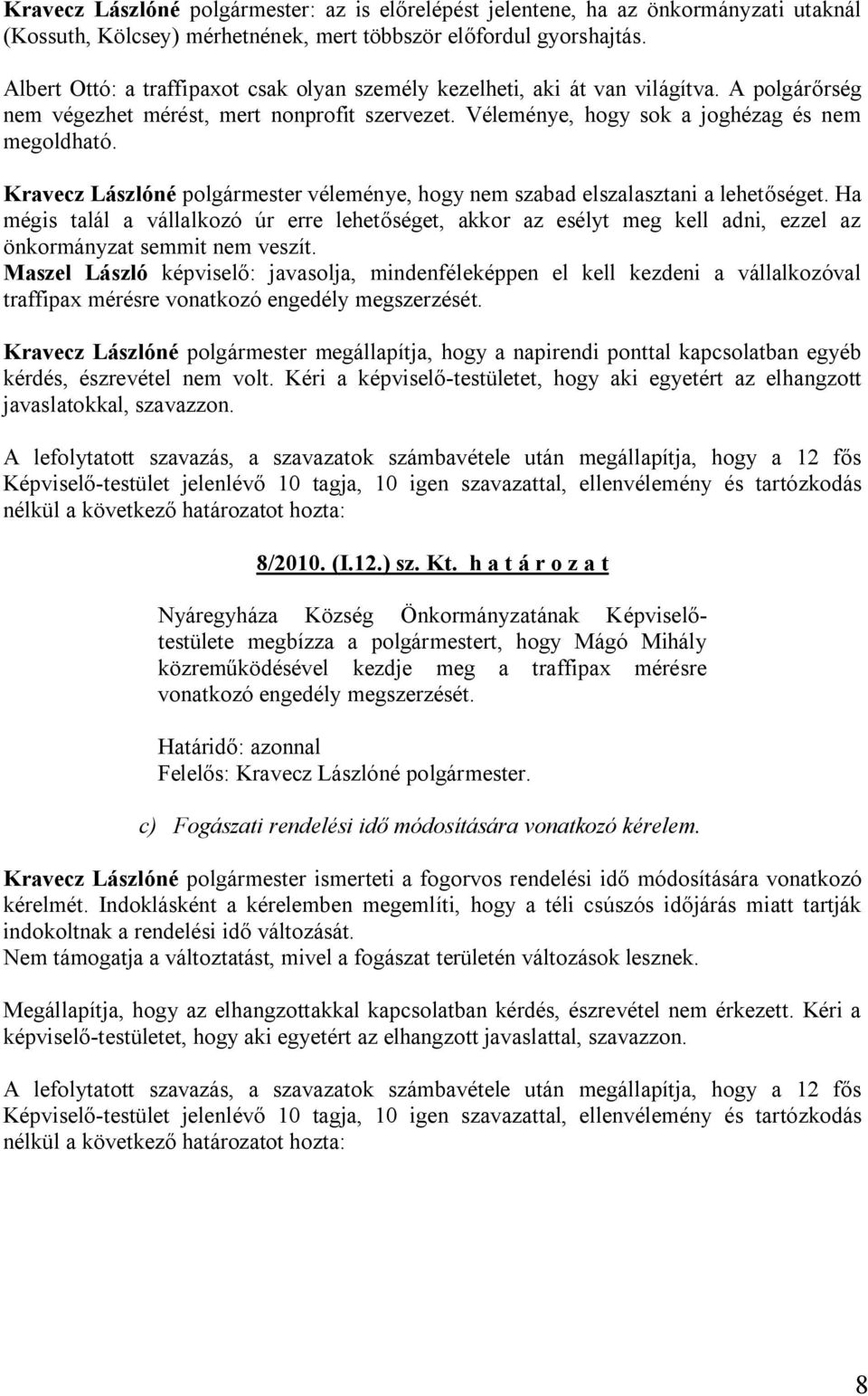 Kravecz Lászlóné polgármester véleménye, hogy nem szabad elszalasztani a lehetőséget.