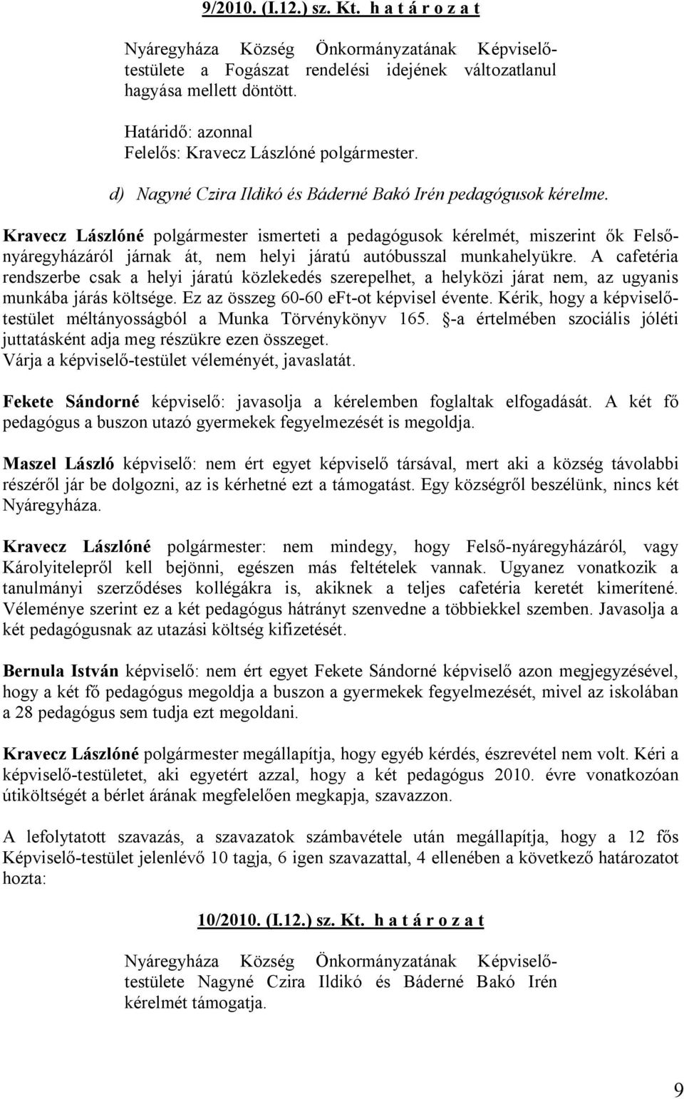 A cafetéria rendszerbe csak a helyi járatú közlekedés szerepelhet, a helyközi járat nem, az ugyanis munkába járás költsége. Ez az összeg 60-60 eft-ot képvisel évente.