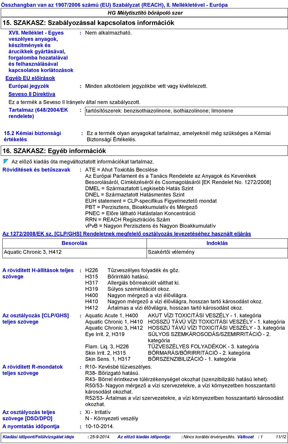Ez a termék a Seveso II Irányelv által nem szabályozott. Tartalmaz (648/2004/EK rendelete) Minden alkotóelem jegyzékbe vett vagy kivételezett.