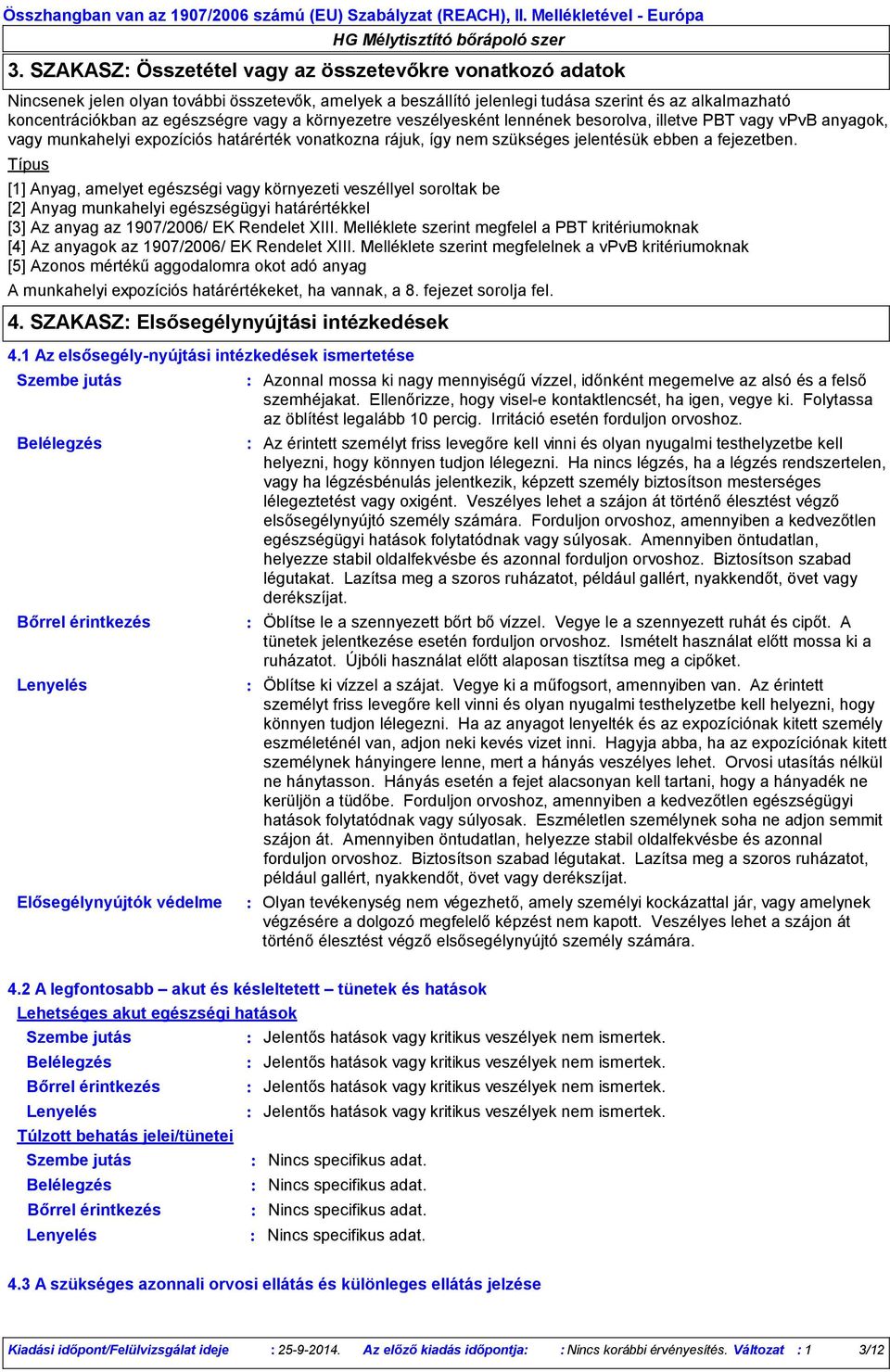 a környezetre veszélyesként lennének besorolva, illetve PBT vagy vpvb anyagok, vagy munkahelyi expozíciós határérték vonatkozna rájuk, így nem szükséges jelentésük ebben a fejezetben.