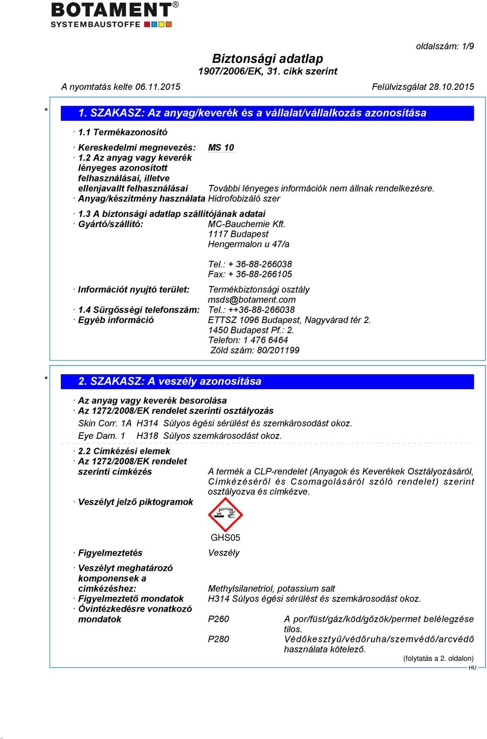 3 A biztonsági adatlap szállítójának adatai Gyártó/szállító: MC-Bauchemie Kft. 1117 Budapest Hengermalon u 47/a Tel.