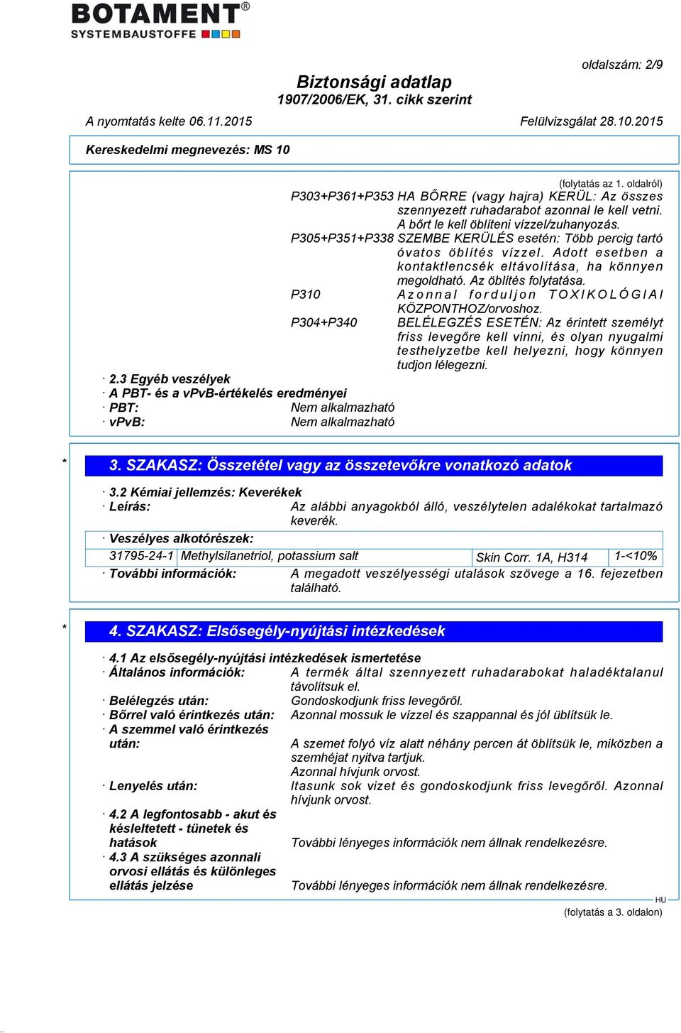 P310 Azonnal forduljon TOXIKOLÓGIAI P304+P340 2.3 Egyéb veszélyek A PBT- és a vpvb-értékelés eredményei PBT: Nem alkalmazható vpvb: Nem alkalmazható KÖZPONTHOZ/orvoshoz.