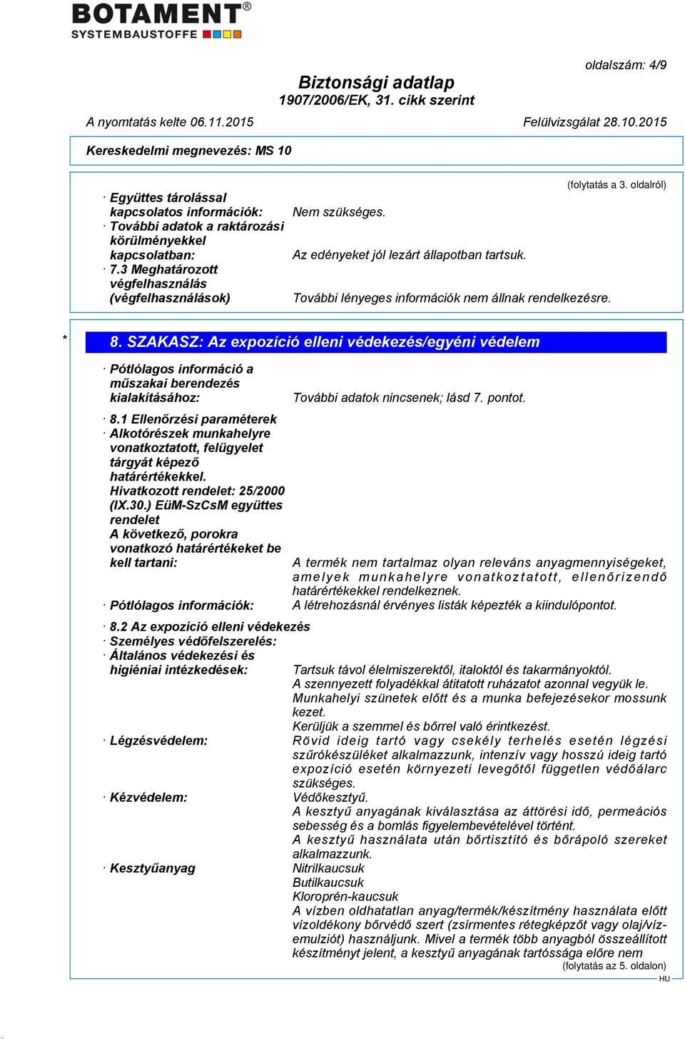 SZAKASZ: Az expozíció elleni védekezés/egyéni védelem Pótlólagos információ a műszakai berendezés kialakításához: További adatok nincsenek; lásd 7. pontot. 8.