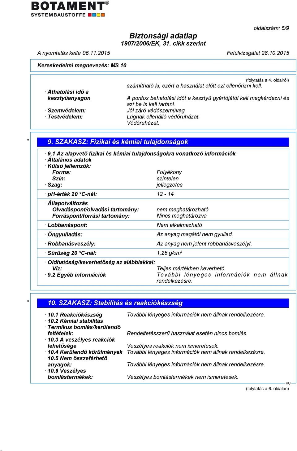 1 Az alapvető fizikai és kémiai tulajdonságokra vonatkozó információk Általános adatok Külső jellemzők: Forma: Folyékony Szín: színtelen Szag: jellegzetes ph-érték 20 C-nál: 12-14 Állapotváltozás