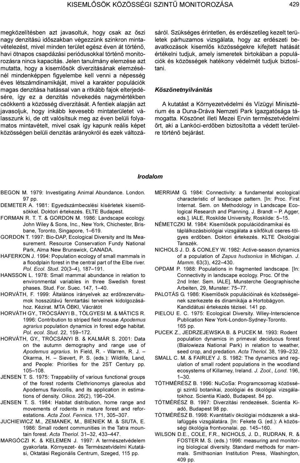 Jelen tanulmány elemzése azt mutatta, hogy a kisemlõsök diverzitásának elemzésénél mindenképpen figyelembe kell venni a népesség éves létszámdinamikáját, mivel a karakter populációk magas denzitása
