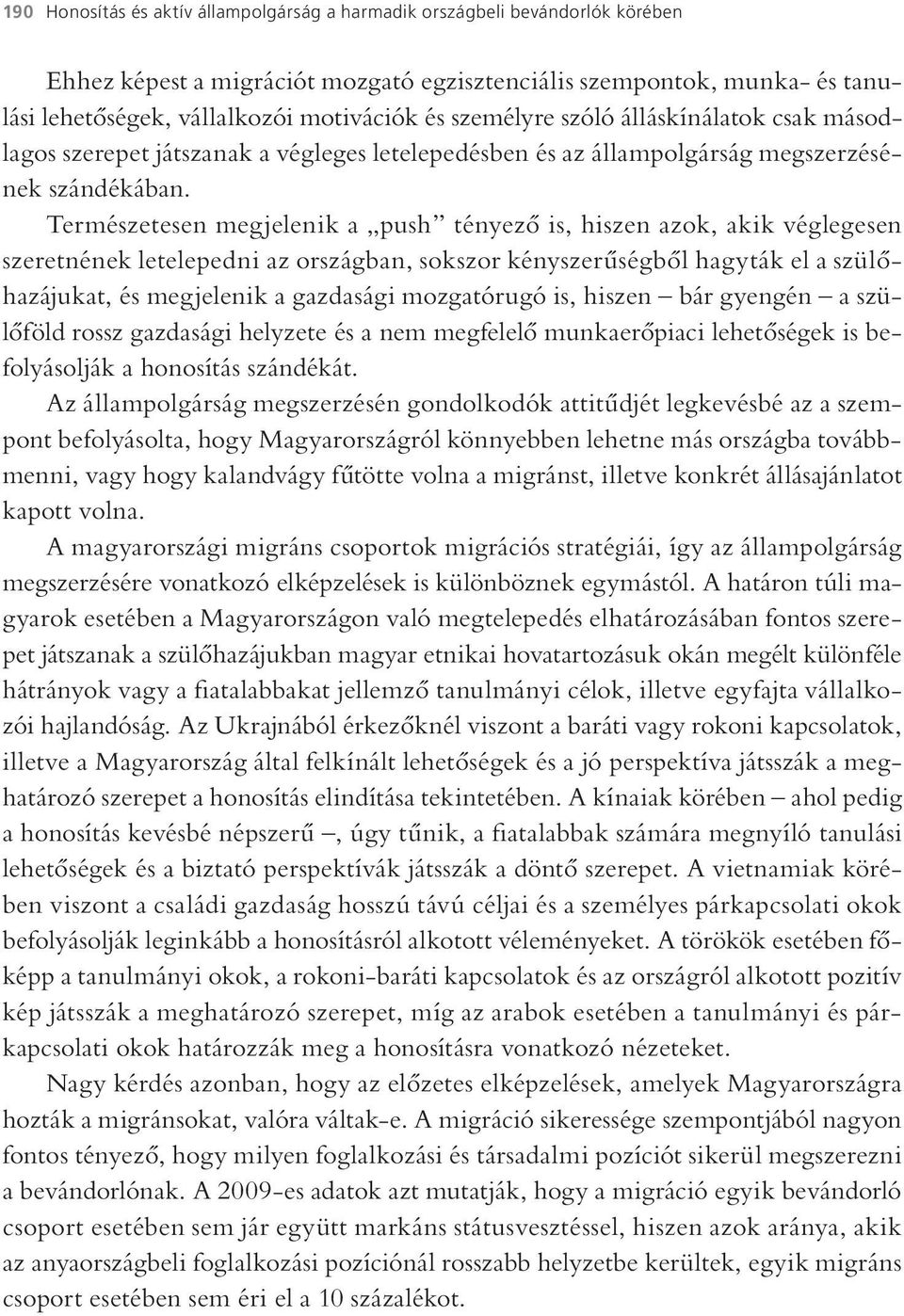 Természetesen megjelenik a push tényező is, hiszen azok, akik véglegesen szeretnének letelepedni az országban, sokszor kényszerűségből hagyták el a szülőhazájukat, és megjelenik a gazdasági