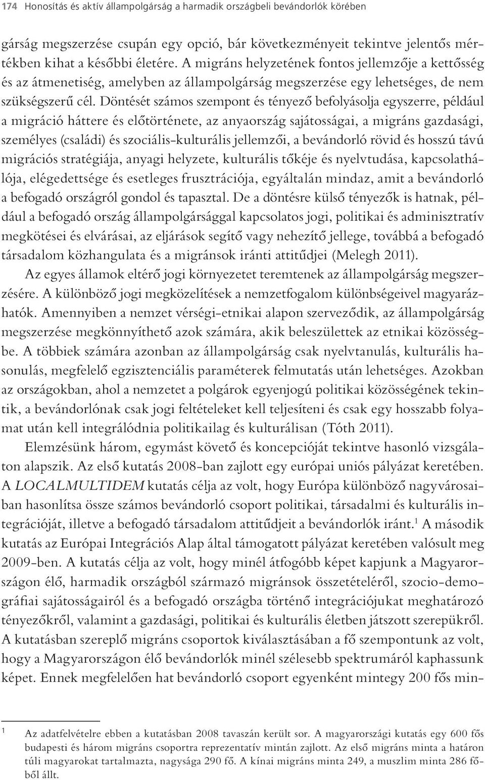 Döntését számos szempont és tényező befolyásolja egyszerre, például a migráció háttere és előtörténete, az anyaország sajátosságai, a migráns gazdasági, személyes (családi) és szociális-kulturális