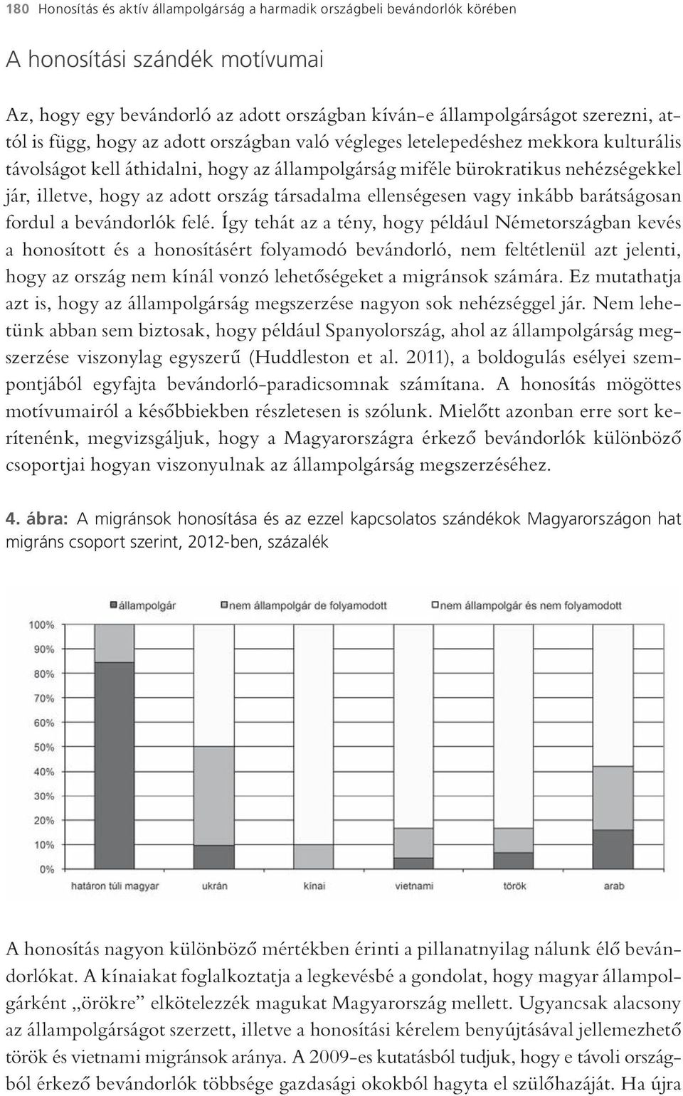 társadalma ellenségesen vagy inkább barátságosan fordul a bevándorlók felé.