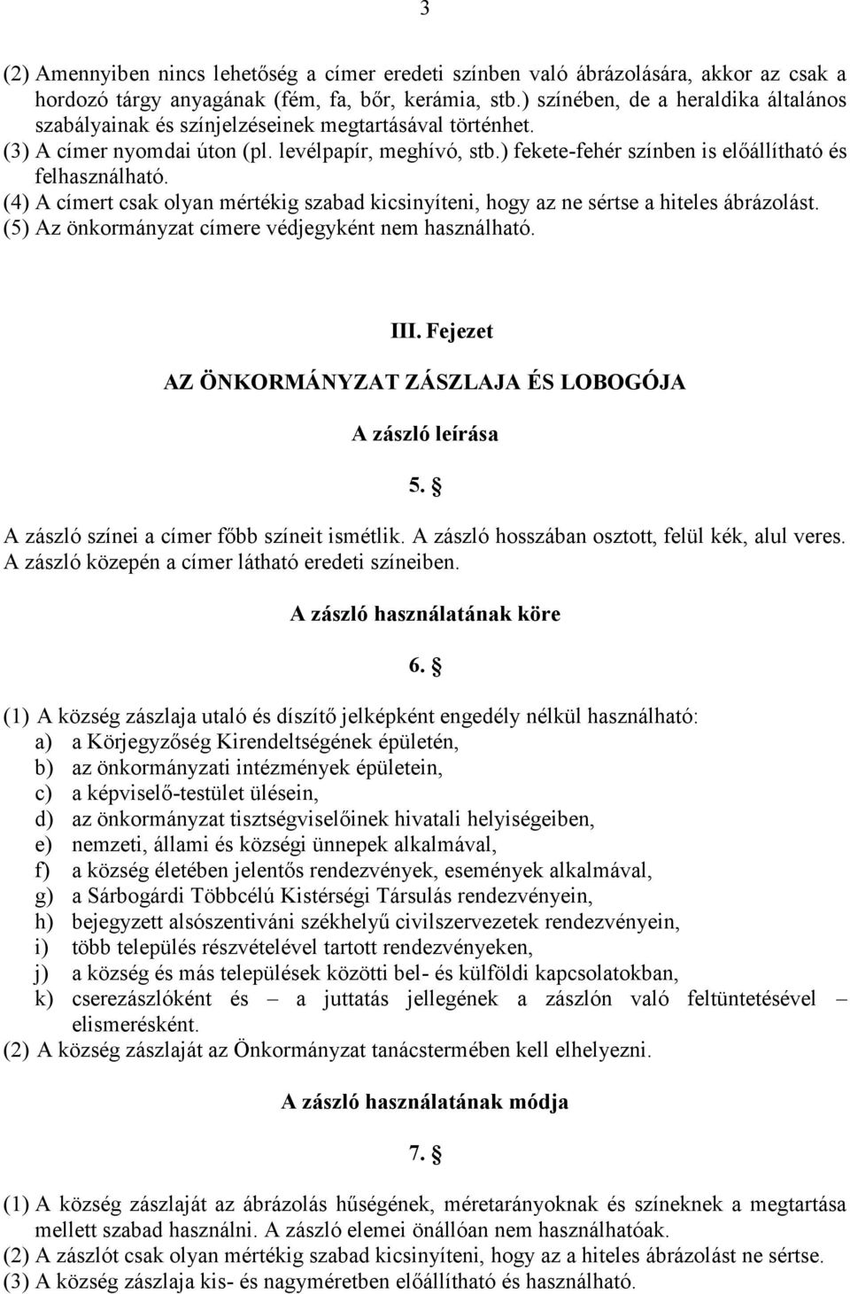 ) fekete-fehér színben is előállítható és felhasználható. (4) A címert csak olyan mértékig szabad kicsinyíteni, hogy az ne sértse a hiteles ábrázolást.