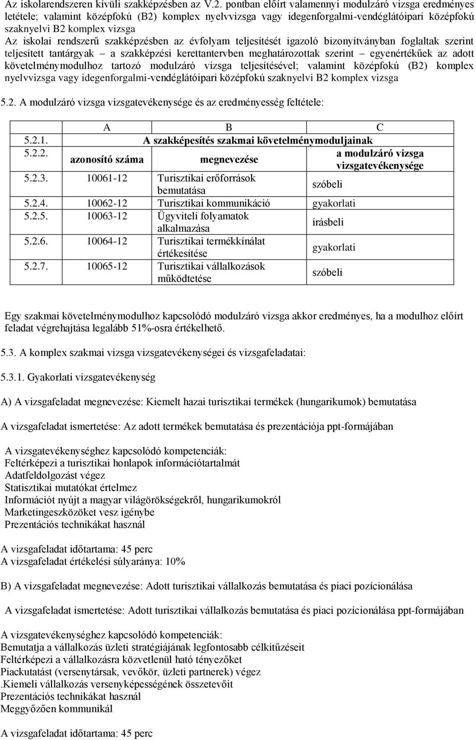 rendszerű szakképzésben az évfolyam teljesítését igazoló bizonyítványban foglaltak szerint teljesített tantárgyak a szakképzési kerettantervben meghatározottak szerint egyenértékűek az adott