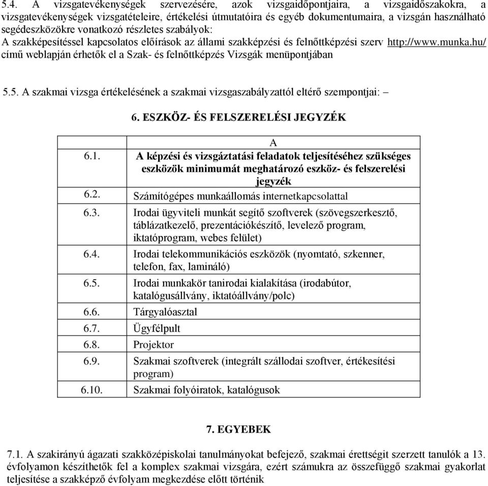 hu/ című weblapján érhetők el a Szak- és felnőttképzés Vizsgák menüpontjában 5.5. A szakmai vizsga értékelésének a szakmai vizsgaszabályzattól eltérő szempontjai: 6.