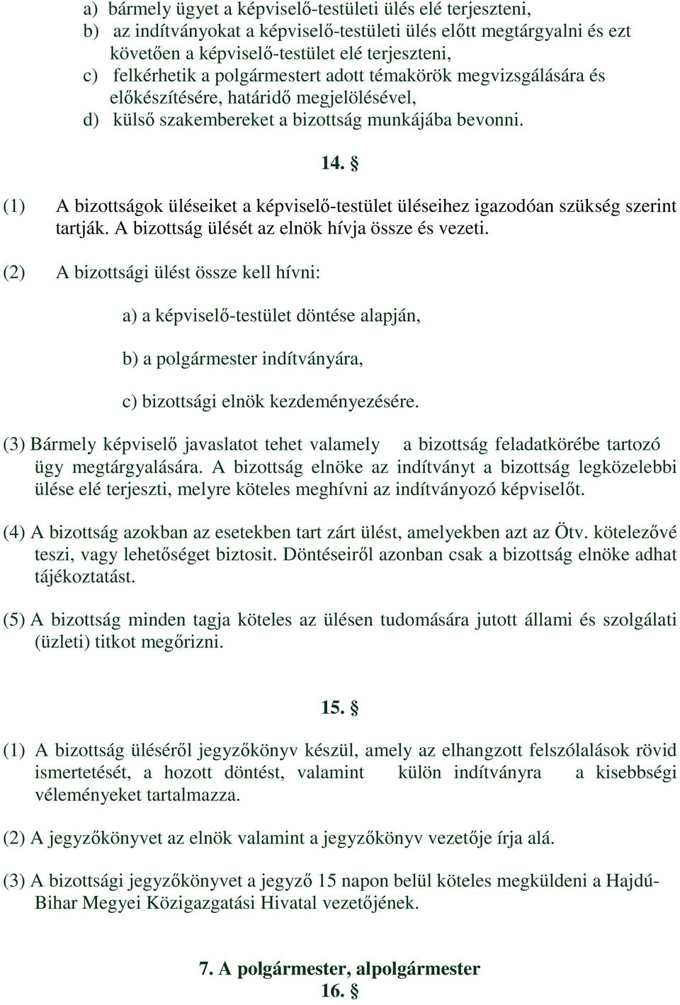 (1) A bizottságok üléseiket a képviselő-testület üléseihez igazodóan szükség szerint tartják. A bizottság ülését az elnök hívja össze és vezeti.