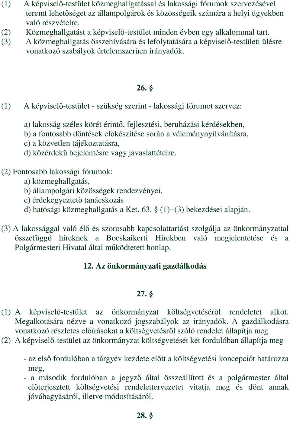 (3) A közmeghallgatás összehívására és lefolytatására a képviselő-testületi ülésre vonatkozó szabályok értelemszerűen irányadók. 26.