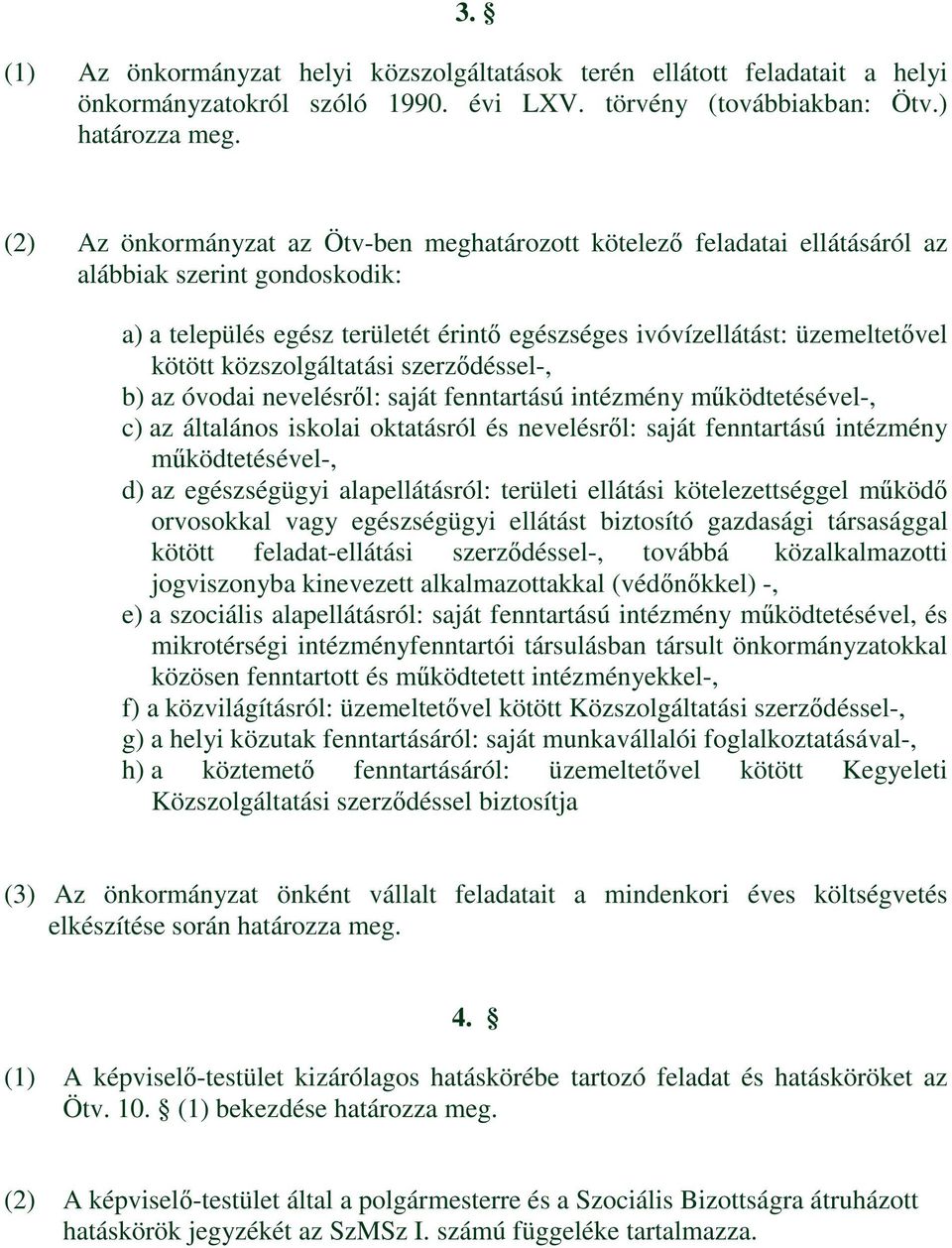 közszolgáltatási szerződéssel-, b) az óvodai nevelésről: saját fenntartású intézmény működtetésével-, c) az általános iskolai oktatásról és nevelésről: saját fenntartású intézmény működtetésével-, d)