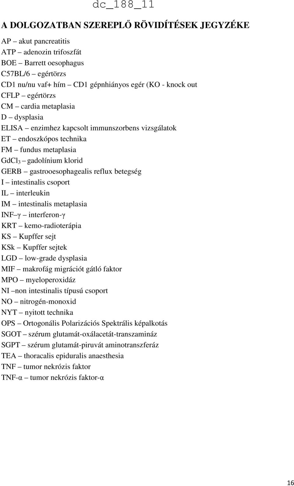 betegség I intestinalis csoport IL interleukin IM intestinalis metaplasia INF γ interferon-γ KRT kemo-radioterápia KS Kupffer sejt KSk Kupffer sejtek LGD low-grade dysplasia MIF makrofág migrációt