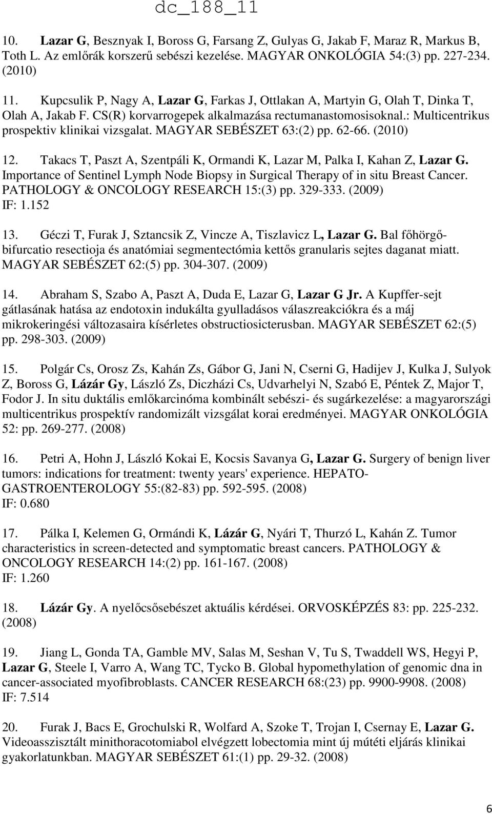 MAGYAR SEBÉSZET 63:(2) pp. 62-66. (2010) 12. Takacs T, Paszt A, Szentpáli K, Ormandi K, Lazar M, Palka I, Kahan Z, Lazar G.