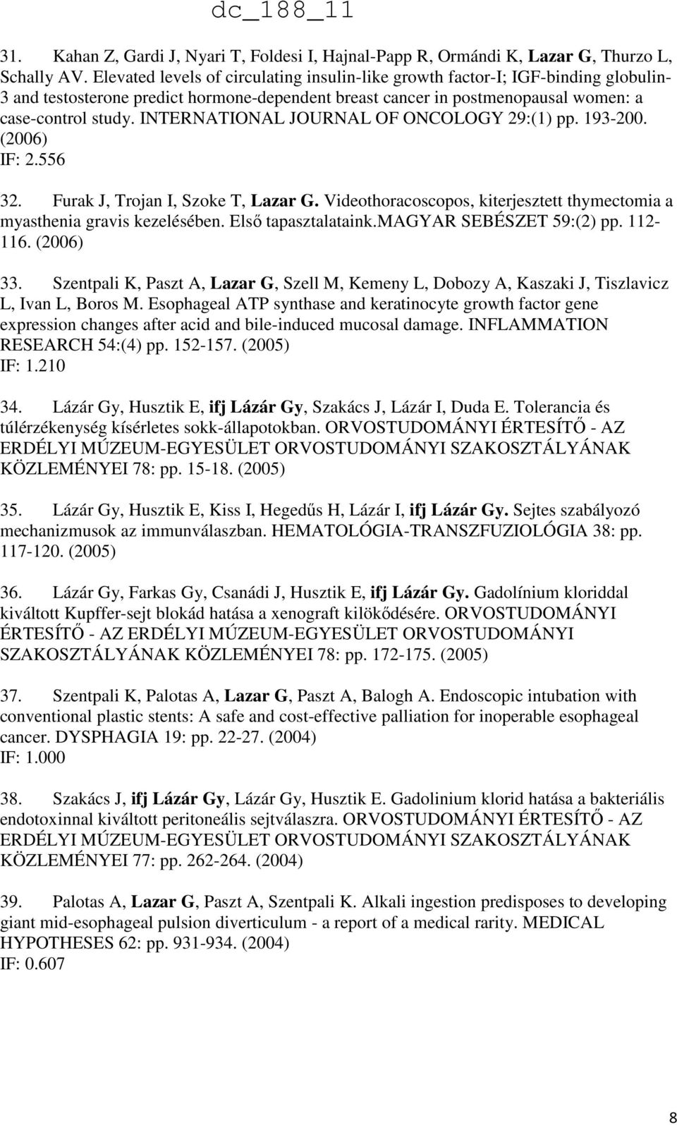 INTERNATIONAL JOURNAL OF ONCOLOGY 29:(1) pp. 193-200. (2006) IF: 2.556 32. Furak J, Trojan I, Szoke T, Lazar G. Videothoracoscopos, kiterjesztett thymectomia a myasthenia gravis kezelésében.