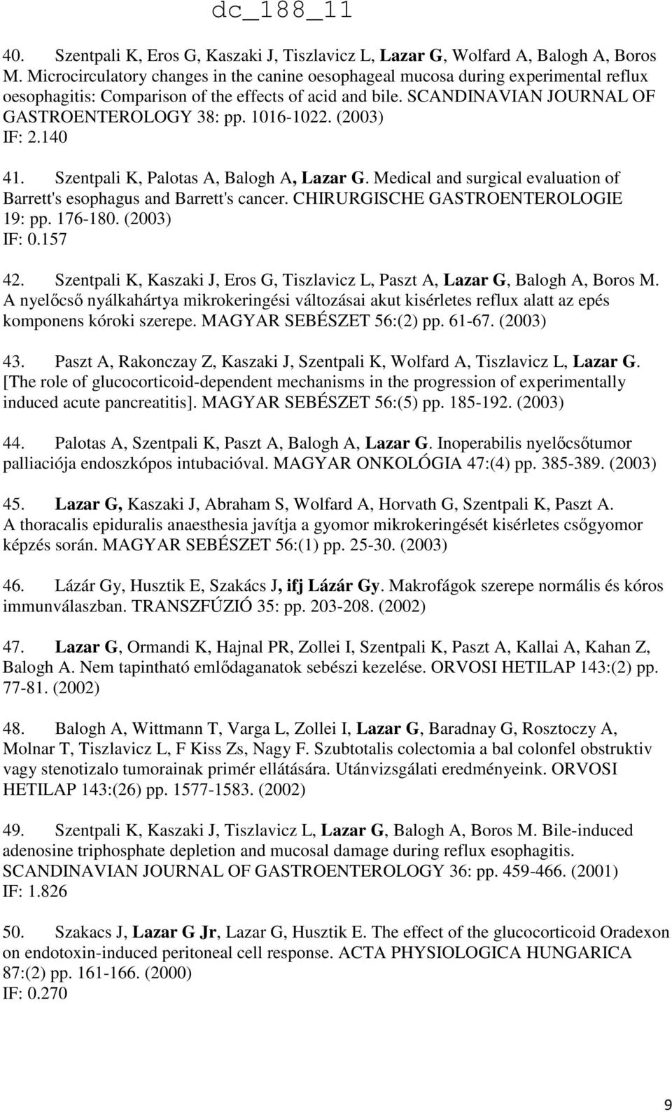 1016-1022. (2003) IF: 2.140 41. Szentpali K, Palotas A, Balogh A, Lazar G. Medical and surgical evaluation of Barrett's esophagus and Barrett's cancer. CHIRURGISCHE GASTROENTEROLOGIE 19: pp. 176-180.