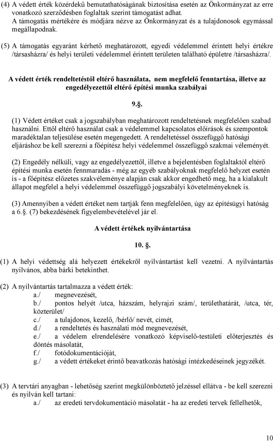 (5) A támogatás egyaránt kérhető meghatározott, egyedi védelemmel érintett helyi értékre /társasházra/ és helyi területi védelemmel érintett területen található épületre /társasházra/.