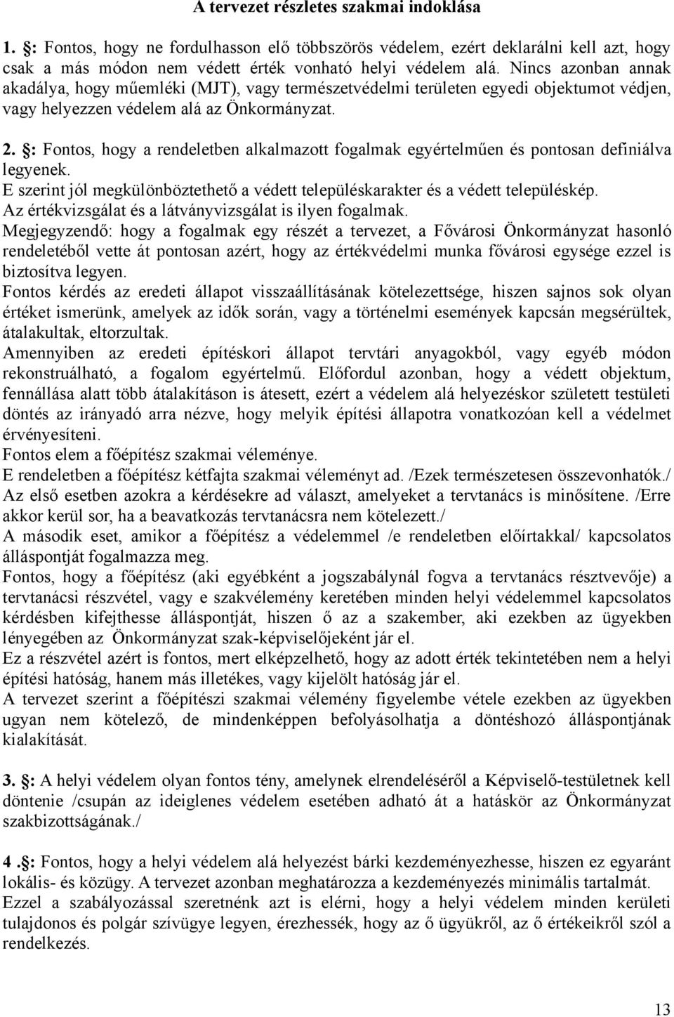 : Fontos, hogy a rendeletben alkalmazott fogalmak egyértelműen és pontosan definiálva legyenek. E szerint jól megkülönböztethető a védett településkarakter és a védett településkép.