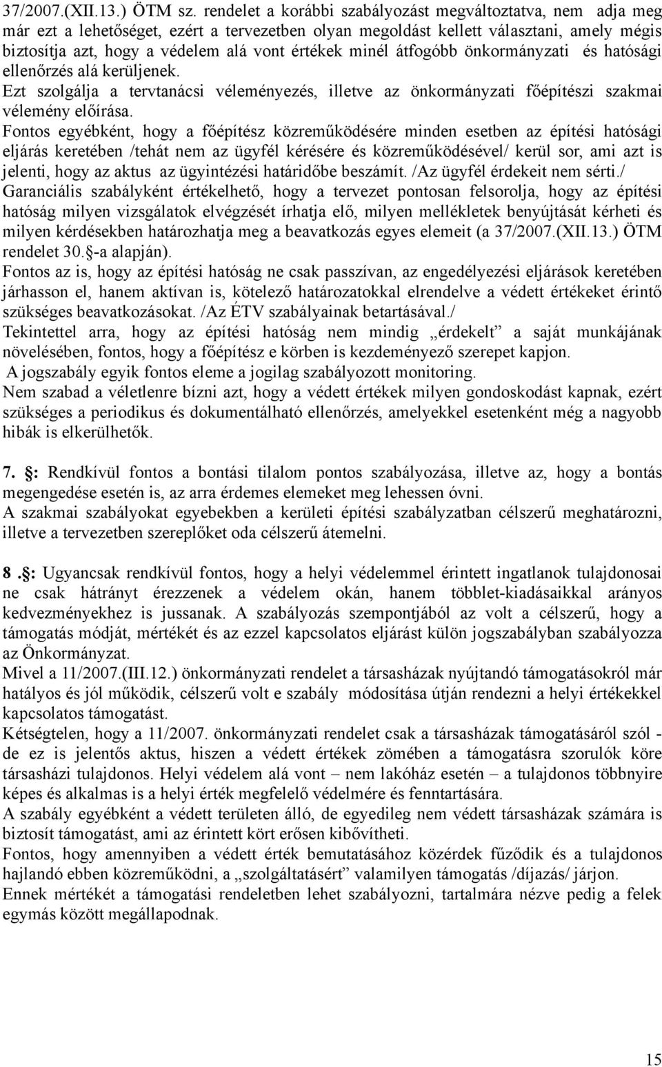 minél átfogóbb önkormányzati és hatósági ellenőrzés alá kerüljenek. Ezt szolgálja a tervtanácsi véleményezés, illetve az önkormányzati főépítészi szakmai vélemény előírása.