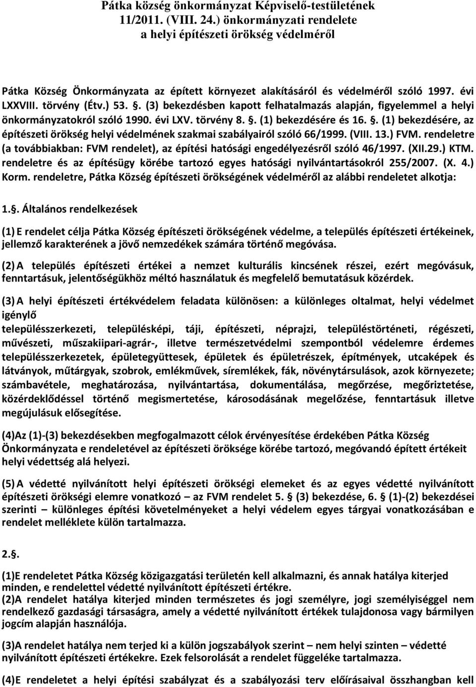 . (3) bekezdésben kapott felhatalmazás alapján, figyelemmel a helyi önkormányzatokról szóló 1990. évi LXV. törvény 8.. (1) bekezdésére és 16.