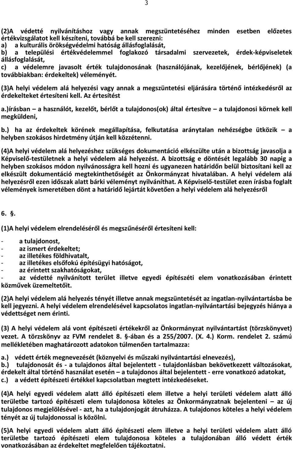 továbbiakban: érdekeltek) véleményét. (3)A helyi védelem alá helyezési vagy annak a megszüntetési eljárására történő intézkedésről az érdekelteket értesíteni kell. Az értesítést a.