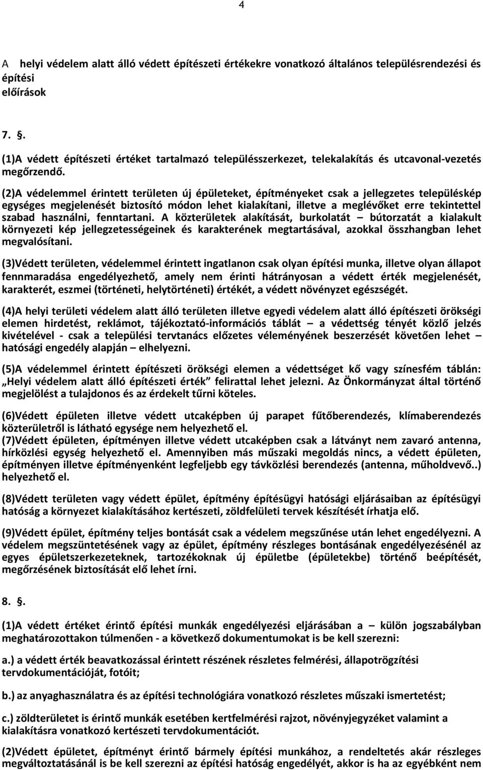 (2)A védelemmel érintett területen új épületeket, építményeket csak a jellegzetes településkép egységes megjelenését biztosító módon lehet kialakítani, illetve a meglévőket erre tekintettel szabad