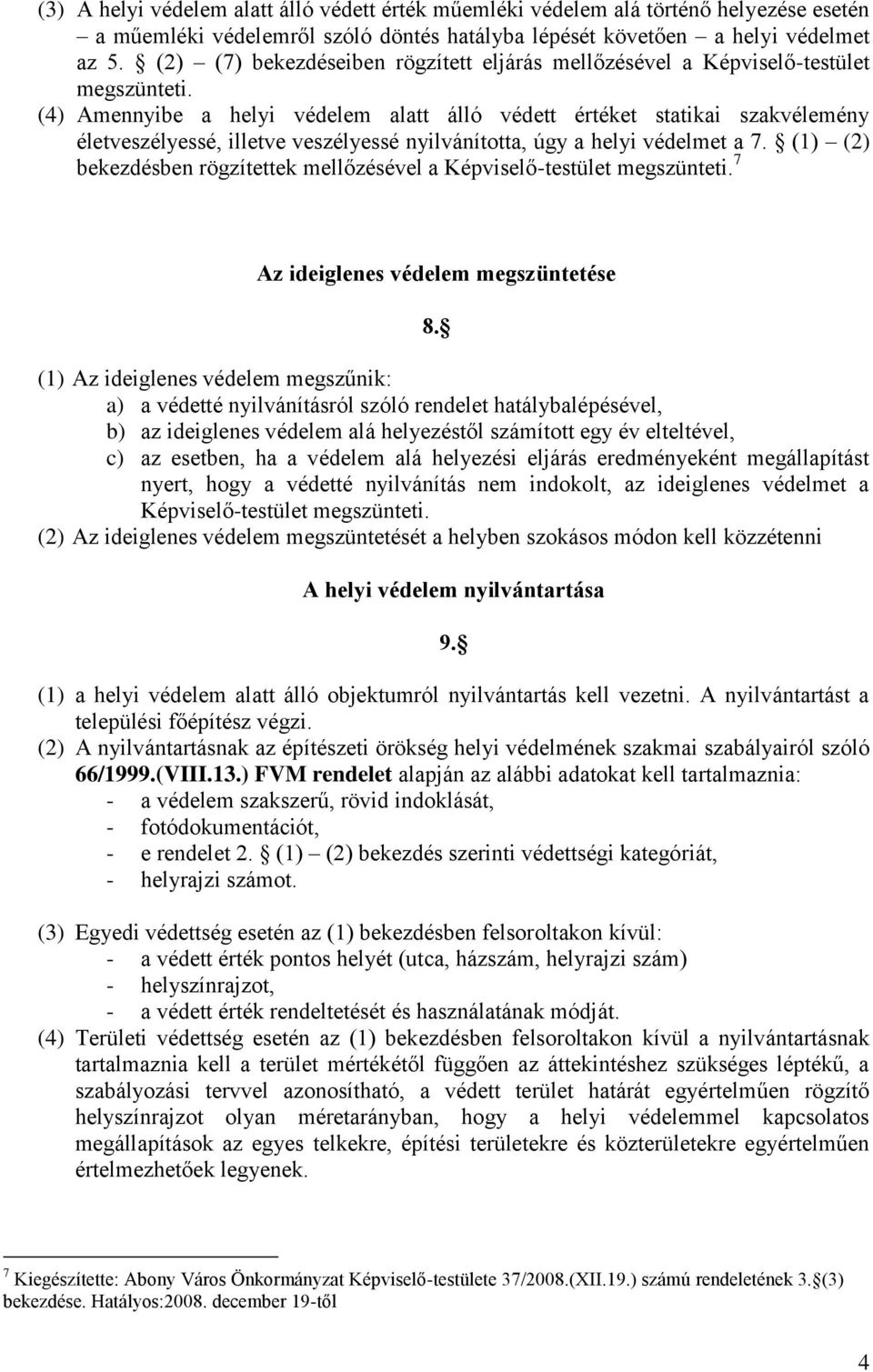 (4) Amennyibe a helyi védelem alatt álló védett értéket statikai szakvélemény életveszélyessé, illetve veszélyessé nyilvánította, úgy a helyi védelmet a 7.