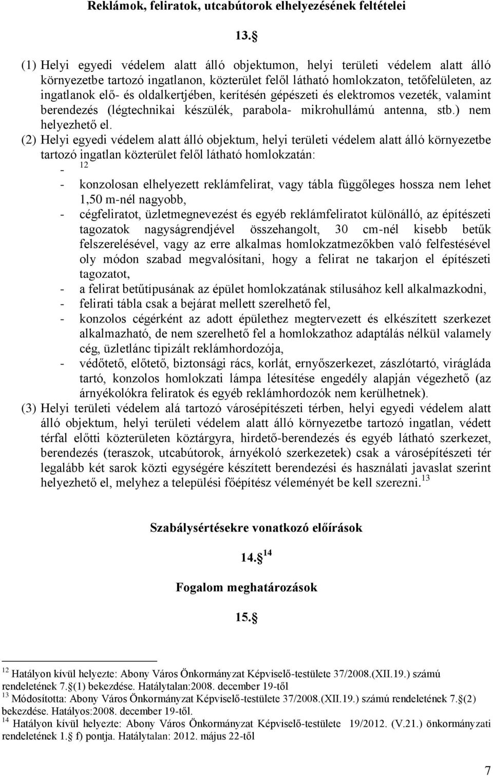 oldalkertjében, kerítésén gépészeti és elektromos vezeték, valamint berendezés (légtechnikai készülék, parabola- mikrohullámú antenna, stb.) nem helyezhető el.