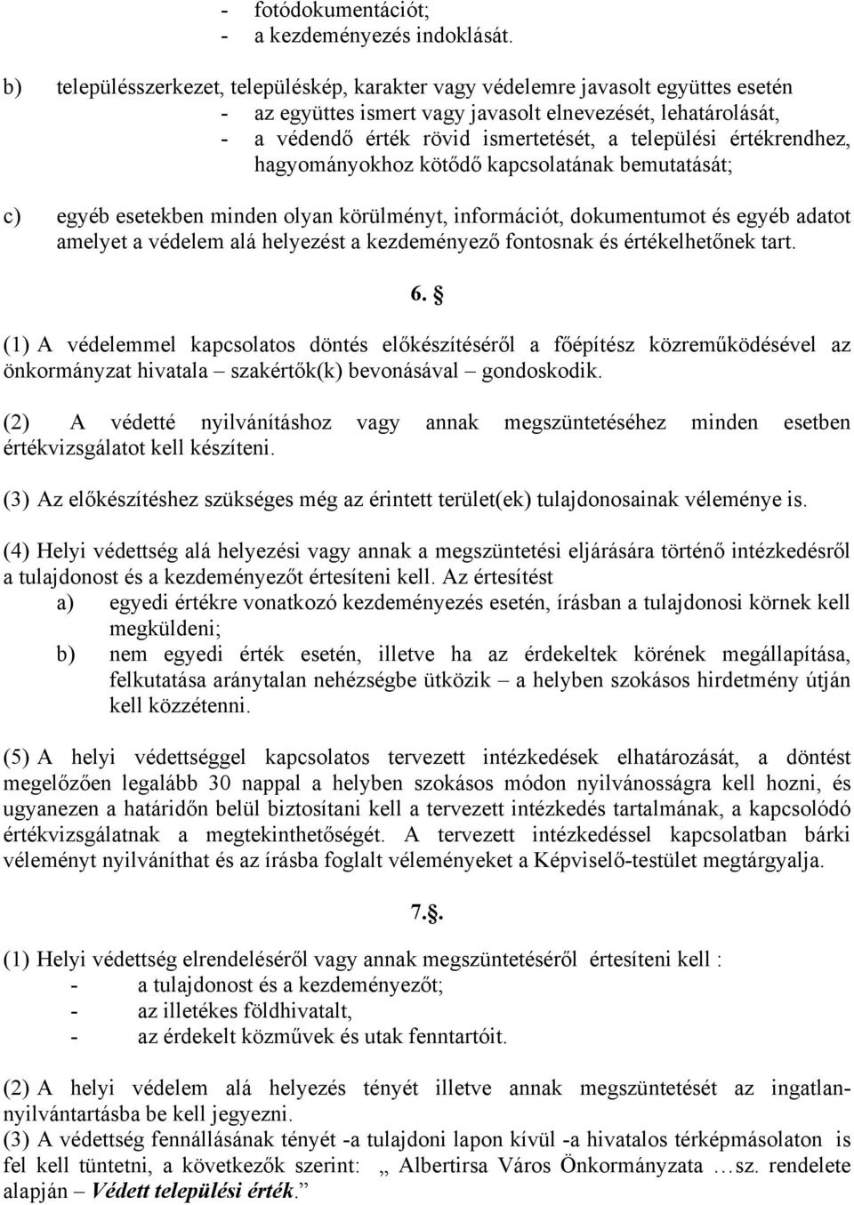 értékrendhez, hagyományokhoz kötődő kapcsolatának bemutatását; c) egyéb esetekben minden olyan körülményt, információt, dokumentumot és egyéb adatot amelyet a védelem alá helyezést a kezdeményező