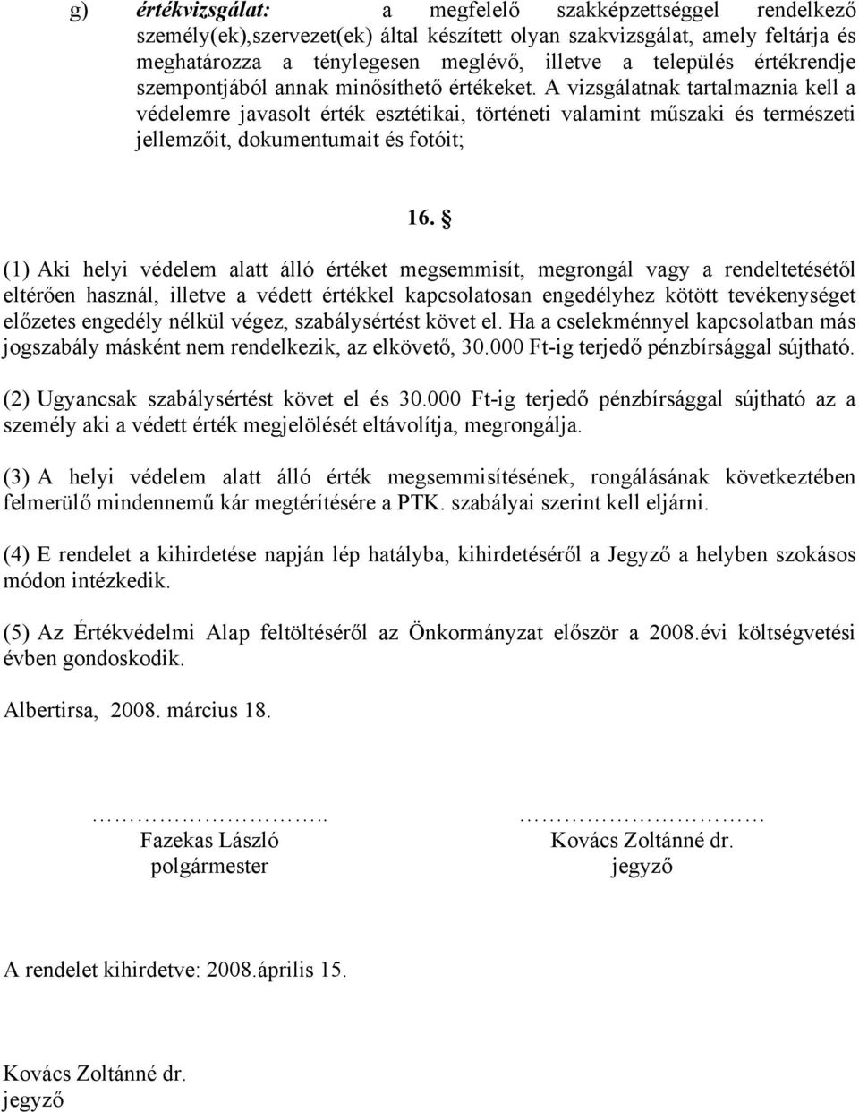 A vizsgálatnak tartalmaznia kell a védelemre javasolt érték esztétikai, történeti valamint műszaki és természeti jellemzőit, dokumentumait és fotóit; 16.