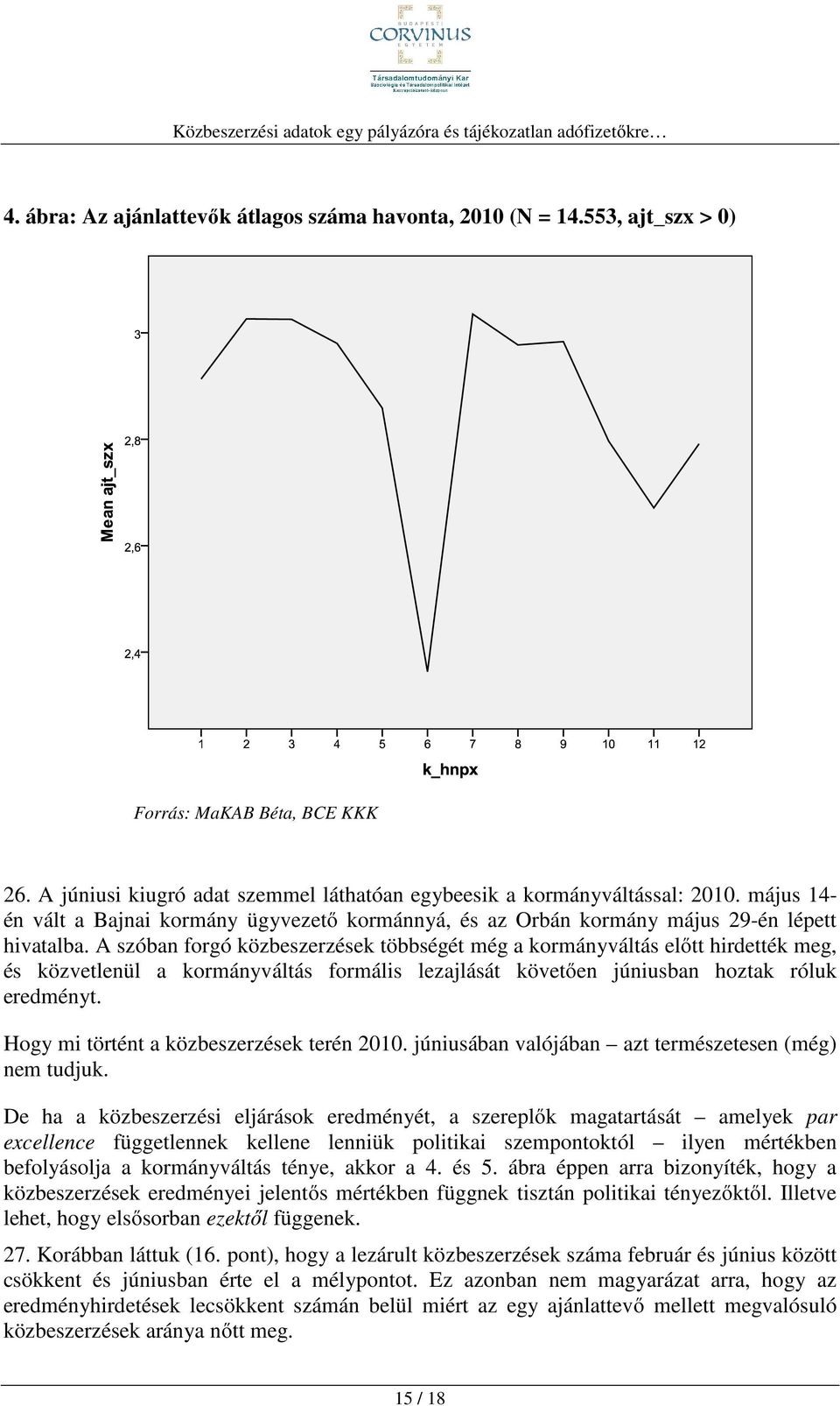 A szóban forgó közbeszerzések többségét még a kormányváltás előtt hirdették meg, és közvetlenül a kormányváltás formális lezajlását követően júniusban hoztak róluk eredményt.