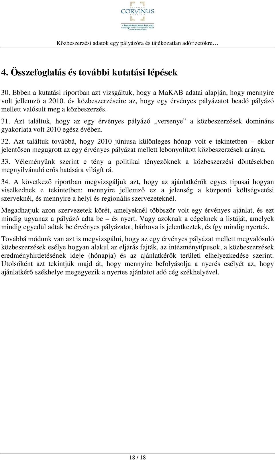 Azt találtuk, hogy az egy érvényes pályázó versenye a közbeszerzések domináns gyakorlata volt 2010 egész évében. 32.