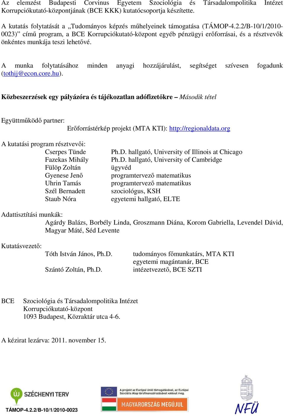 2/B-10/1/2010-0023) című program, a BCE Korrupciókutató-központ egyéb pénzügyi erőforrásai, és a résztvevők önkéntes munkája teszi lehetővé.